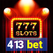 413 bet